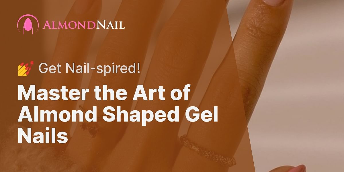 Your Ultimate Guide to Gel Nail Designs for Almond Shaped Nails